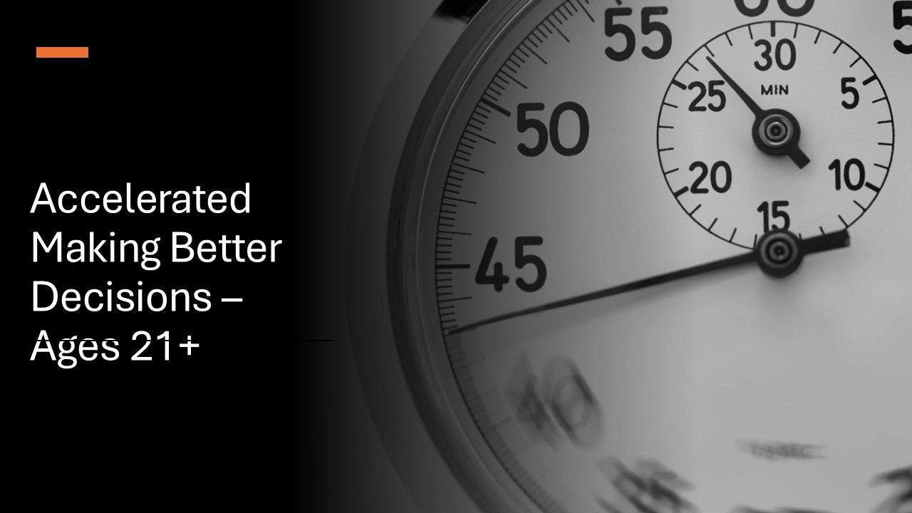 Accelerated Making Better Decisions CORE – Ages 21 to 60