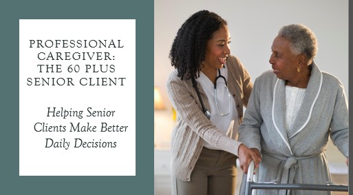 Professional Caregivers: The 60 Plus Year Old Client